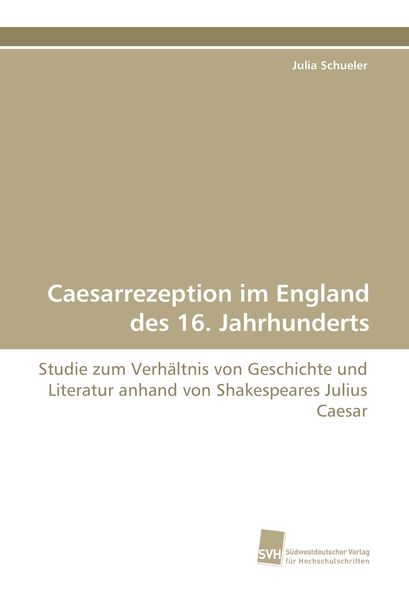 Caesarrezeption im England des 16. Jahrhunderts, Taschenbuch von Julia Schueler, Südwestdeutscher Verlag für Hochschulschriften, 9783838110271