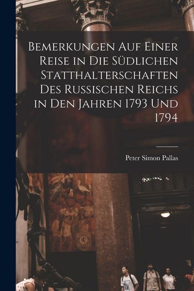 Produktbild: Bemerkungen Auf Einer Reise in Die S&uuml;dlichen Statthalterschaften Des Russischen Reichs in Den Jahren 1793 Und 1794 [microform]