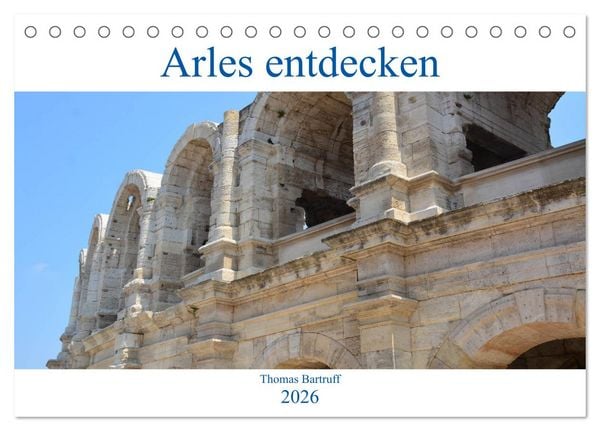 Arles entdecken (Tischkalender 2026 DIN A5 quer), CALVENDO Monatskalender