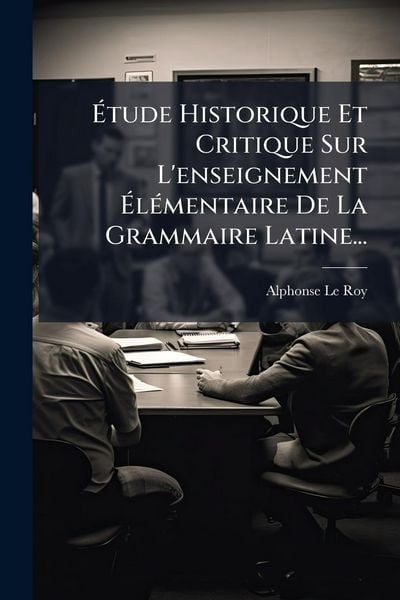Produktbild: &Atilde;tude Historique Et Critique Sur L'enseignement &Atilde;l&Atilde;(c)mentaire De La Grammaire Latine...