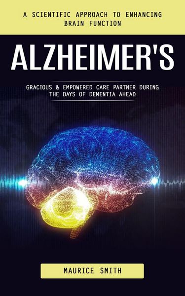 Produktbild: Alzheimer's: A Scientific Approach to Enhancing Brain Function (Gracious & Empowered Care Partner During the Days of Dementia Ahead)