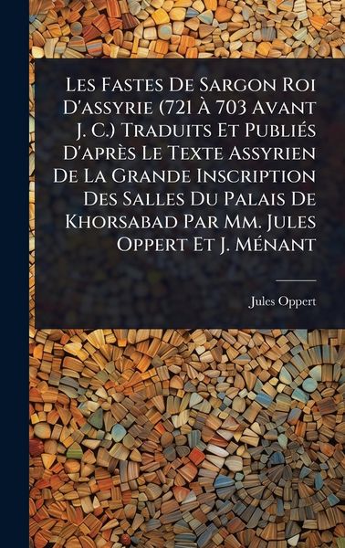 Produktbild: Les Fastes De Sargon Roi D'assyrie (721 &Atilde; 703 Avant J. C.) Traduits Et Publi&Atilde;(c)s D'apr&egrave;s Le Texte Assyrien De La Grande Inscription Des Salles Du Pa