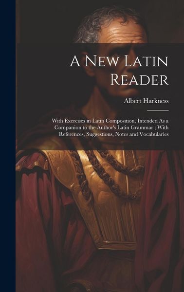 Produktbild: A New Latin Reader: With Exercises in Latin Composition, Intended As a Companion to the Author's Latin Grammar; With References, Suggestio