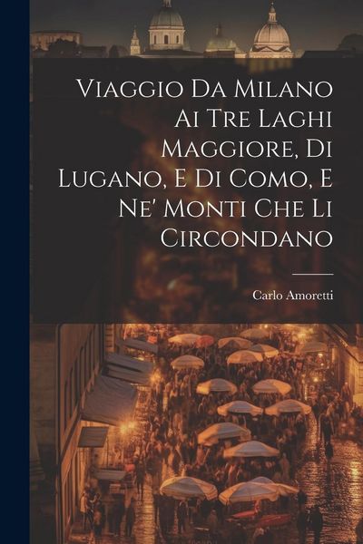 Produktbild: Viaggio Da Milano Ai Tre Laghi Maggiore, Di Lugano, E Di Como, E Ne' Monti Che Li Circondano