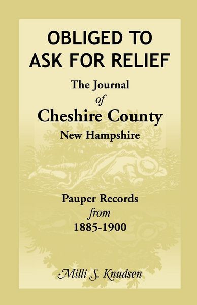 Produktbild: Obliged to Ask for Relief, the Journal of Cheshire County, New Hampshire Pauper Records from 1885-1900