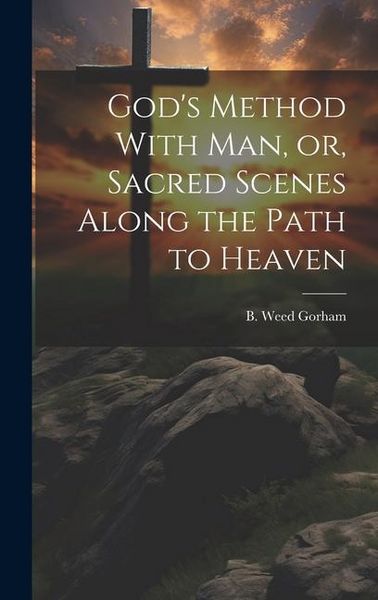 Produktbild: God's Method With Man, or, Sacred Scenes Along the Path to Heaven