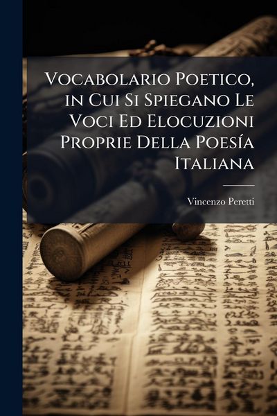 Produktbild: Vocabolario Poetico, in Cui Si Spiegano Le Voci Ed Elocuzioni Proprie Della Poes&Atilde;-a Italiana