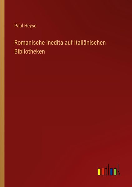 Romanische Inedita auf Italiänischen Bibliotheken, Taschenbuch von Paul Heyse, Outlook, 9783368014360