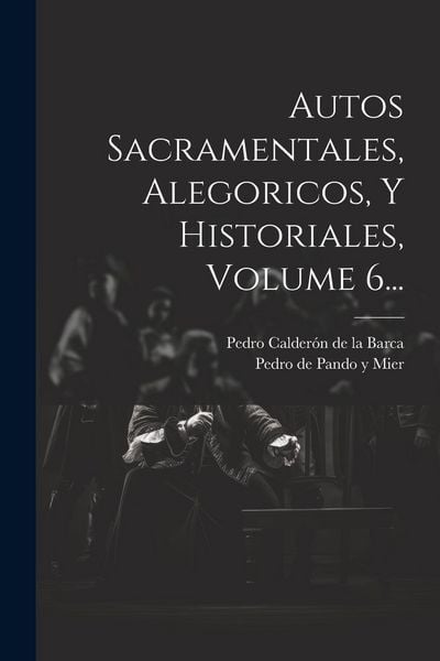 Produktbild: Autos Sacramentales, Alegoricos, Y Historiales, Volume 6...