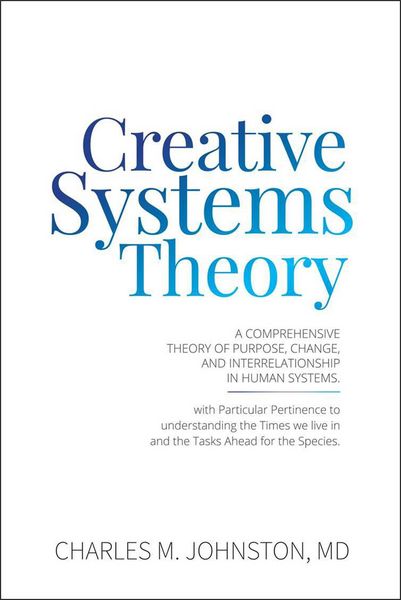 Produktbild: Creative Systems Theory: A Comprehensive Theory of Purpose, Change, and Interrelationship in Human Systems