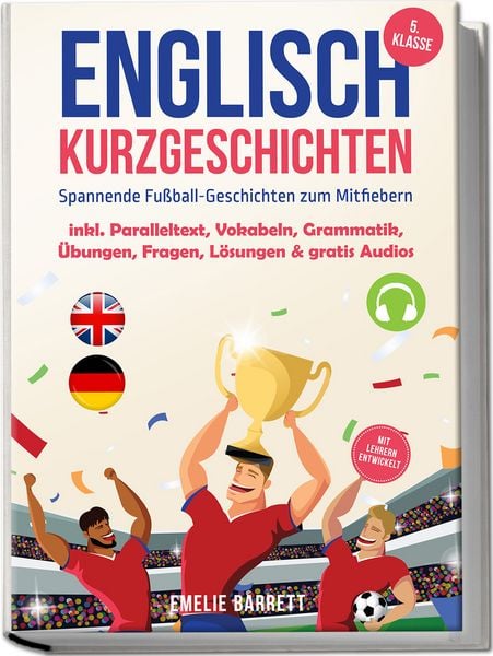 Produktbild: Englisch Kurzgeschichten 5. Klasse - Spannende Fu&szlig;ball-Geschichten zum Mitfiebern - inkl. Paralleltext, Vokabeln, Grammatik, &Uuml;bungen, Fragen, L&ouml;sungen & gratis Audios - mit Lehrern entwickelt