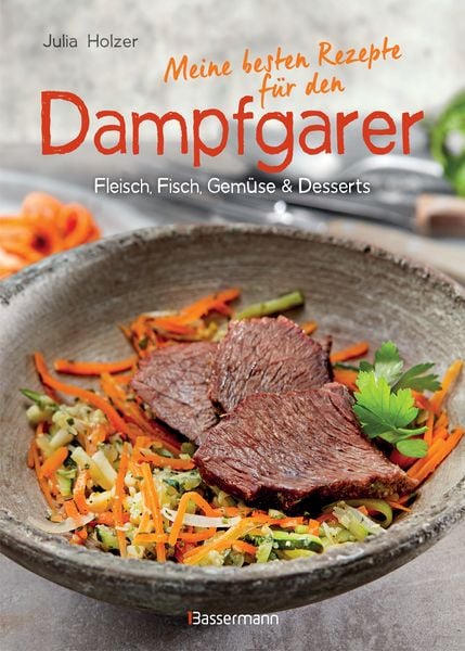 Meine besten Rezepte für den Dampfgarer, Gebundene Ausgabe von Julia Holzer, Bassermann, 978-3-8094-4133-5