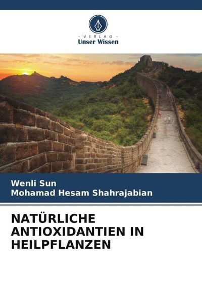 Natürliche Antioxidantien in Heilpflanzen, Taschenbuch von Wenli Sun , Mohamad Hesam Shahrajabian, Verlag Unser Wissen, 9786205426371
