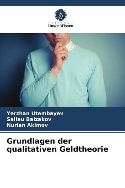 Grundlagen der qualitativen Geldtheorie, Taschenbuch von Yerzhan Utembayev , Sailau Baizakov , Nurlan Akimov, Verlag Unser Wissen, 9786205230688