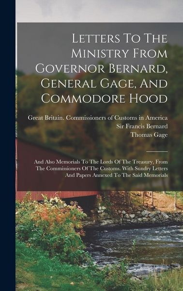 Produktbild: Letters To The Ministry From Governor Bernard, General Gage, And Commodore Hood: And Also Memorials To The Lords Of The Treasury, From The Commissione