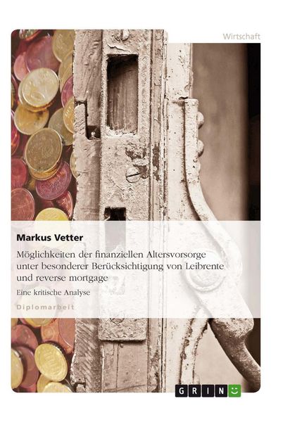 Produktbild: M&ouml;glichkeiten der finanziellen Altersvorsorge unter besonderer Ber&uuml;cksichtigung von Leibrente und reverse mortgage