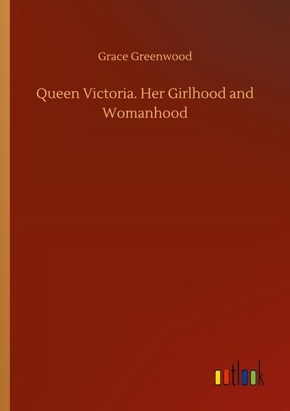 Produktbild: Queen Victoria. Her Girlhood and Womanhood