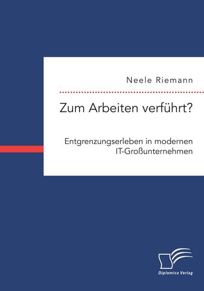 Zum Arbeiten verführt? Entgrenzungserleben in modernen IT-Großunternehmen, Taschenbuch von Neele Riemann, Diplomica Verlag, 9783961465248