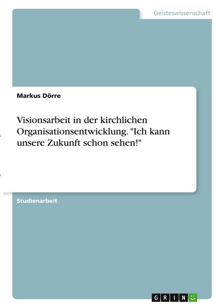 Produktbild: Visionsarbeit in der kirchlichen Organisationsentwicklung. "Ich kann unsere Zukunft schon sehen!"