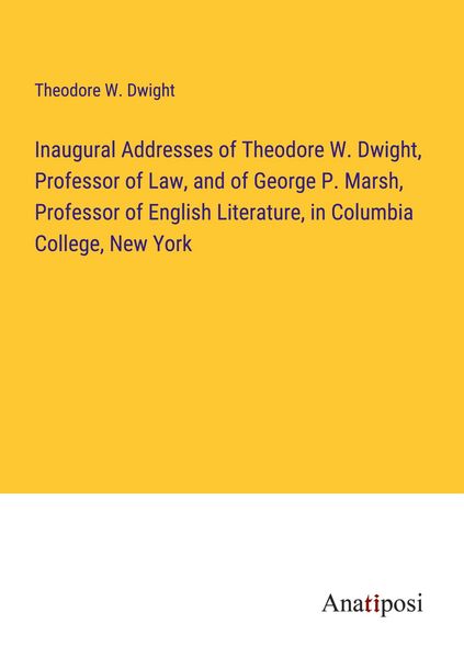 Produktbild: Inaugural Addresses of Theodore W. Dwight, Professor of Law, and of George P. Marsh, Professor of English Literature, in Columbia College, New York
