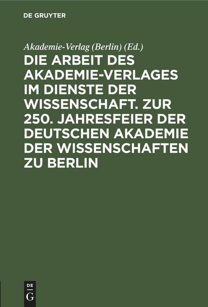 Produktbild: Die Arbeit des Akademie-Verlages im Dienste der Wissenschaft. Zur 250. Jahresfeier der Deutschen Akademie der Wissenschaften zu Berlin
