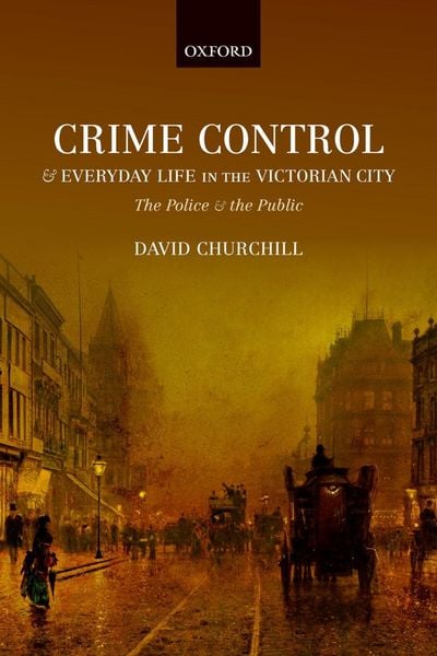 Produktbild: Crime Control and Everyday Life in the Victorian City
