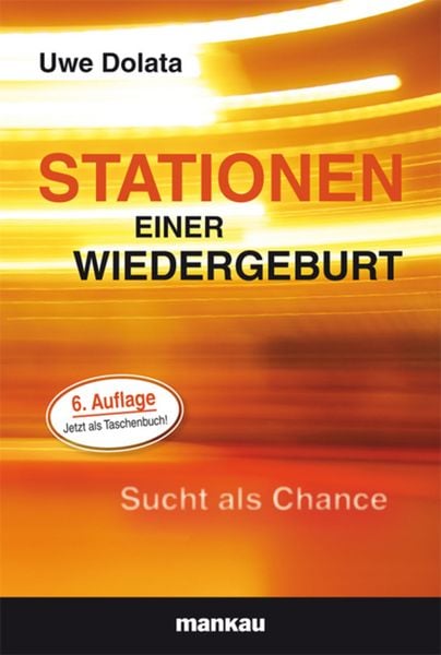 Stationen einer Wiedergeburt - Sucht als Chance, Taschenbuch von Uwe Dolata, Mankau Verlag, 978-3-938396-15-5