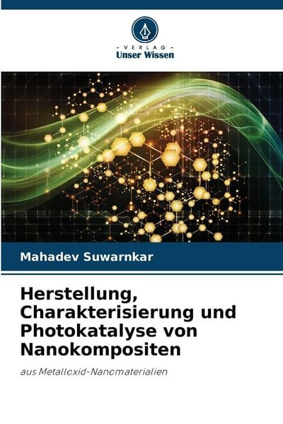 Herstellung, Charakterisierung und Photokatalyse von Nanokompositen, Taschenbuch von Mahadev Suwarnkar, Verlag Unser Wissen, 9786208497606