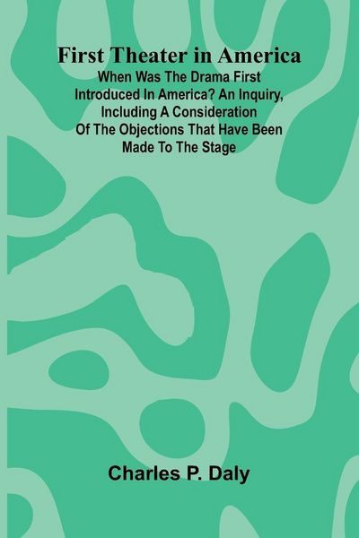 Produktbild: First Theater in America; When was the drama first introduced in America? An inquiry, including a consideration of the objections that have been made