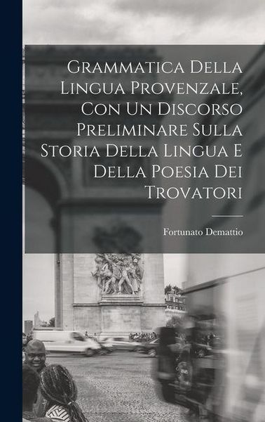 Produktbild: Grammatica Della Lingua Provenzale, Con Un Discorso Preliminare Sulla Storia Della Lingua E Della Poesia Dei Trovatori