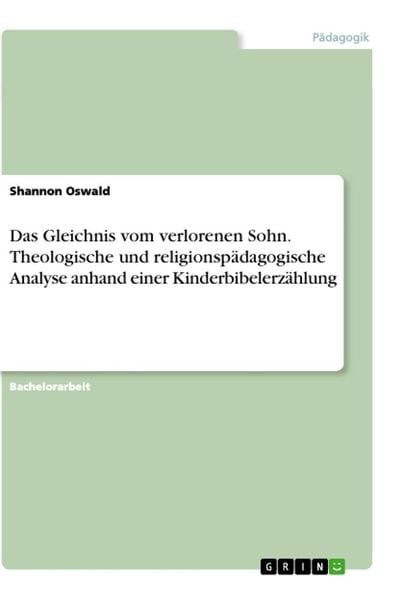 Das Gleichnis vom verlorenen Sohn. Theologische und religionspädagogische Analyse anhand einer Kinderbibelerzählung