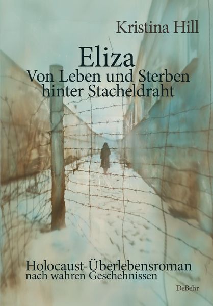 Produktbild: Eliza - Von Leben und Sterben hinter Stacheldraht - Holocaust-&Uuml;berlebensroman nach wahren Geschehnissen