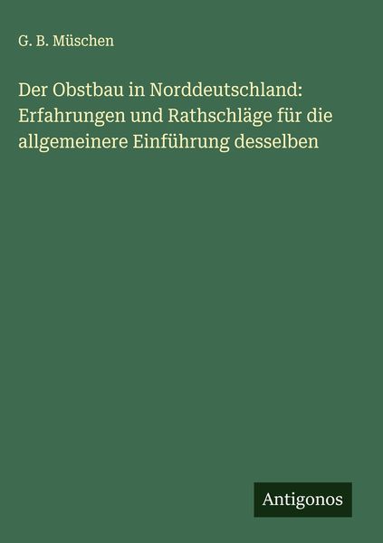 Produktbild: Der Obstbau in Norddeutschland: Erfahrungen und Rathschl&auml;ge f&uuml;r die allgemeinere Einf&uuml;hrung desselben