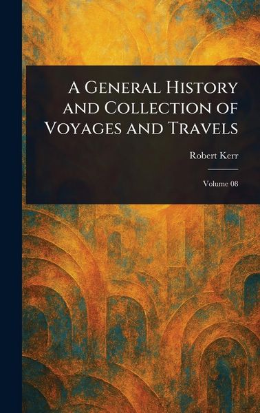 Produktbild: A General History and Collection of Voyages and Travels
