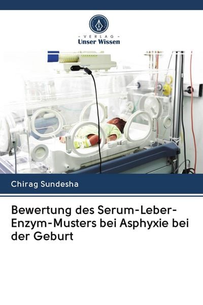 Bewertung des Serum-Leber-Enzym-Musters bei Asphyxie bei der Geburt, Taschenbuch von Chirag Sundesha, Verlag Unser Wissen, 9786202950473