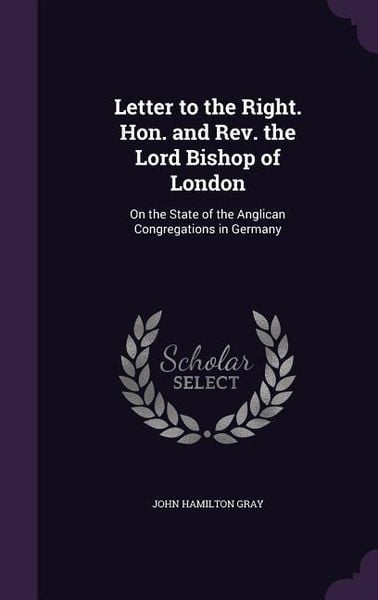 Produktbild: Letter to the Right. Hon. and Rev. the Lord Bishop of London: On the State of the Anglican Congregations in Germany