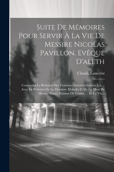 Produktbild: Suite De M&eacute;moires Pour Servir &Agrave; La Vie De Messire Nicolas Pavillon. Ev&ecirc;que D'aleth: Contenant La Relation Des Traverses Suscit&eacute;es Contre Lui ... Avec