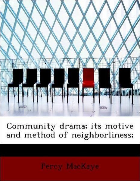 Produktbild: MacKaye, P: Community drama; its motive and method of neighb