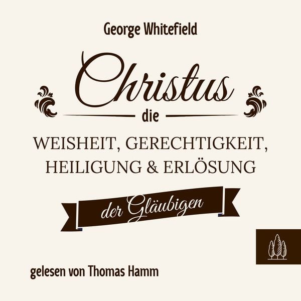 Produktbild: Christus &ndash; die Weisheit, Gerechtigkeit, Heiligung und Erl&ouml;sung der Gl&auml;ubigen