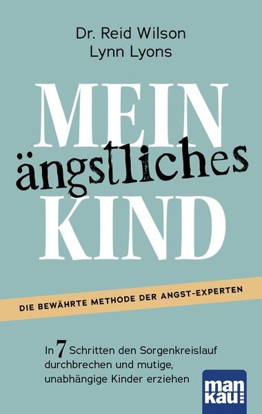 Mein ängstliches Kind. In 7 Schritten den Sorgenkreislauf durchbrechen und mutige, unabhängige Kinder erziehen, Taschenbuch von Reid Wilson , Lynn