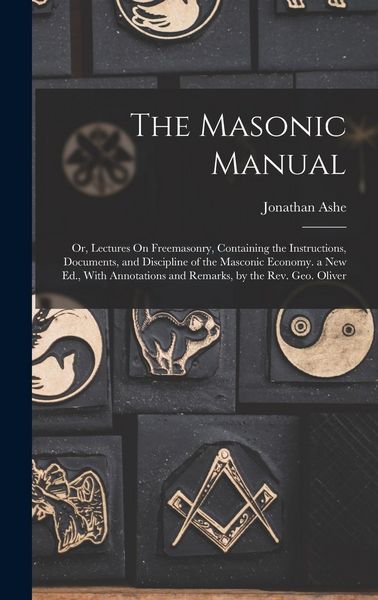 Produktbild: The Masonic Manual: Or, Lectures On Freemasonry, Containing the Instructions, Documents, and Discipline of the Masconic Economy. a New Ed.