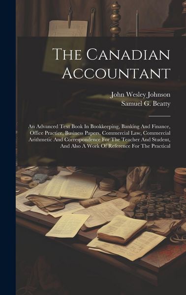 Produktbild: The Canadian Accountant: An Advanced Text Book In Bookkeeping, Banking And Finance, Office Practice, Business Papers, Commercial Law, Commercia