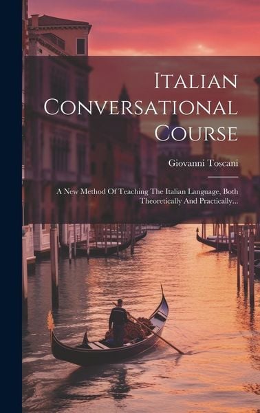 Produktbild: Italian Conversational Course: A New Method Of Teaching The Italian Language, Both Theoretically And Practically...