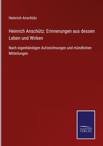Produktbild: Heinrich Ansch&uuml;tz: Erinnerungen aus dessen Leben und Wirken