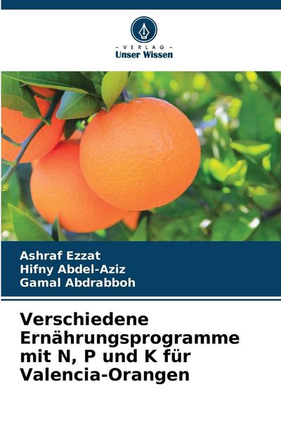 Verschiedene Ernährungsprogramme mit N, P und K für Valencia-Orangen, Taschenbuch von Ashraf Ezzat , Hifny Abdel-Aziz , Gamal Abdrabboh, Verlag Unser