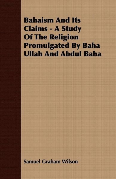 Produktbild: Bahaism And Its Claims - A Study Of The Religion Promulgated By Baha Ullah And Abdul Baha