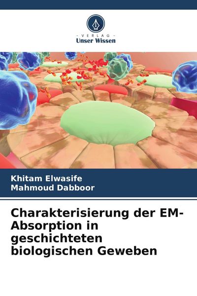 Charakterisierung der EM-Absorption in geschichteten biologischen Geweben, Taschenbuch von Khitam Elwasife , Mahmoud Dabboor, Verlag Unser Wissen,