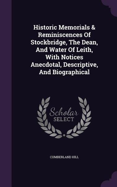 Produktbild: Historic Memorials & Reminiscences Of Stockbridge, The Dean, And Water Of Leith, With Notices Anecdotal, Descriptive, And Biographical