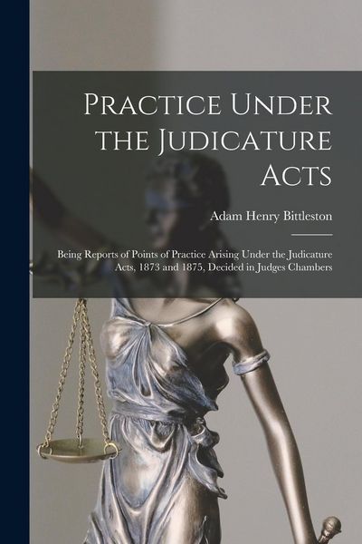Produktbild: Practice Under the Judicature Acts; Being Reports of Points of Practice Arising Under the Judicature Acts, 1873 and 1875, Decided in Judges Chambers