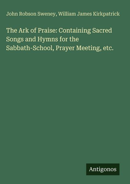 Produktbild: The Ark of Praise: Containing Sacred Songs and Hymns for the Sabbath-School, Prayer Meeting, etc.